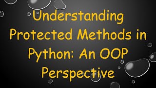 Understanding Protected Methods in Python: An OOP Perspective