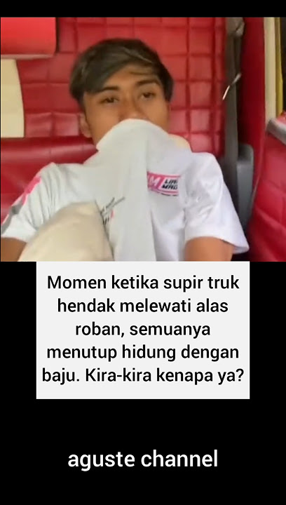 Supir truk hendak melewati alas roban, semuanya menutup hidung dengan baju