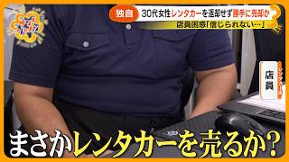 【独自取材】30代女性レンタカーを返却せず勝手に売却か?店員困惑「信じられないまさか売られるとは…」【サン!シャインニュース】