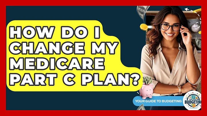 How Do I Change My Medicare Part C Plan? - Your Guide to Budgeting