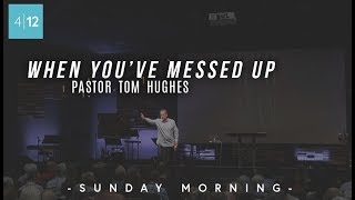 When You've Messed Up | Pastor Tom Hughes