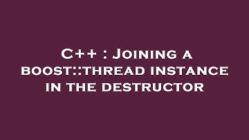 C++ : Joining a boost::thread instance in the destructor