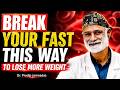 How To Break Your Fast To Lose More Weight | Dr  Pradip Jamnadas