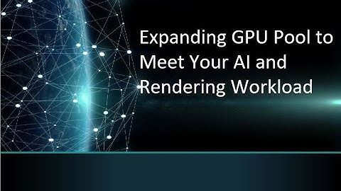 [Webinar] Expanding GPU Pool to Meet Your AI and Rendering Workloads