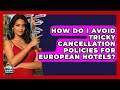 How Do I Avoid Tricky Cancellation Policies For European Hotels? - Europe Travel Pros