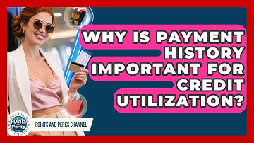 Why Is Payment History Important For Credit Utilization? - Points and Perks Channel