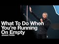 What to do When You're Running on Empty | Jentezen Franklin