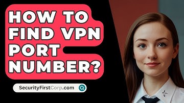 How To Find VPN Port Number? - SecurityFirstCorp.com