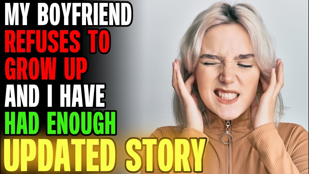 My Boyfriend Refuses To Grow Up & I Have Had Enough... r/Relationships