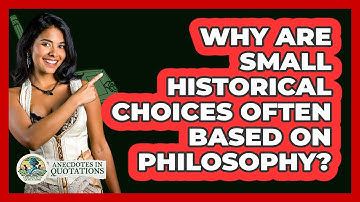 Why Are Small Historical Choices Often Based On Philosophy? - Anecdotes in Quotation