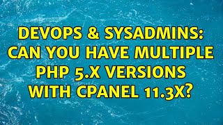 DevOps & SysAdmins: Can you have multiple PHP 5.x versions with cPanel 11.3x? (3 Solutions!!)