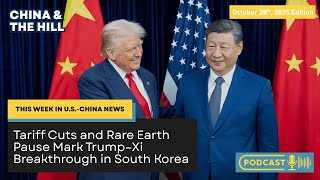 China & the Hill: Tariff Cuts and Rare Earth Pause Mark Trump–Xi Breakthrough in South Korea