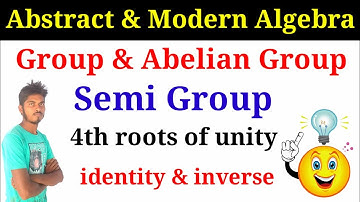 Group ||  Semi Group || Abelian Group || 4th roots of unity