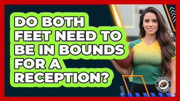 Do Both Feet Need To Be In Bounds For A Reception?