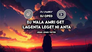 DJ WALA AMEI GET LAGENTA LEGET NI ANTA DJ OPED || VIRAL TIKTOK JEDAK JEDUK || DJ TWIST