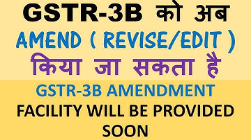GST : GSTR 3B CAN BE REVISED/EDITED NOW, GSTR 3B AMENDMENT FACILITY WILL BE PROVIDED SOON