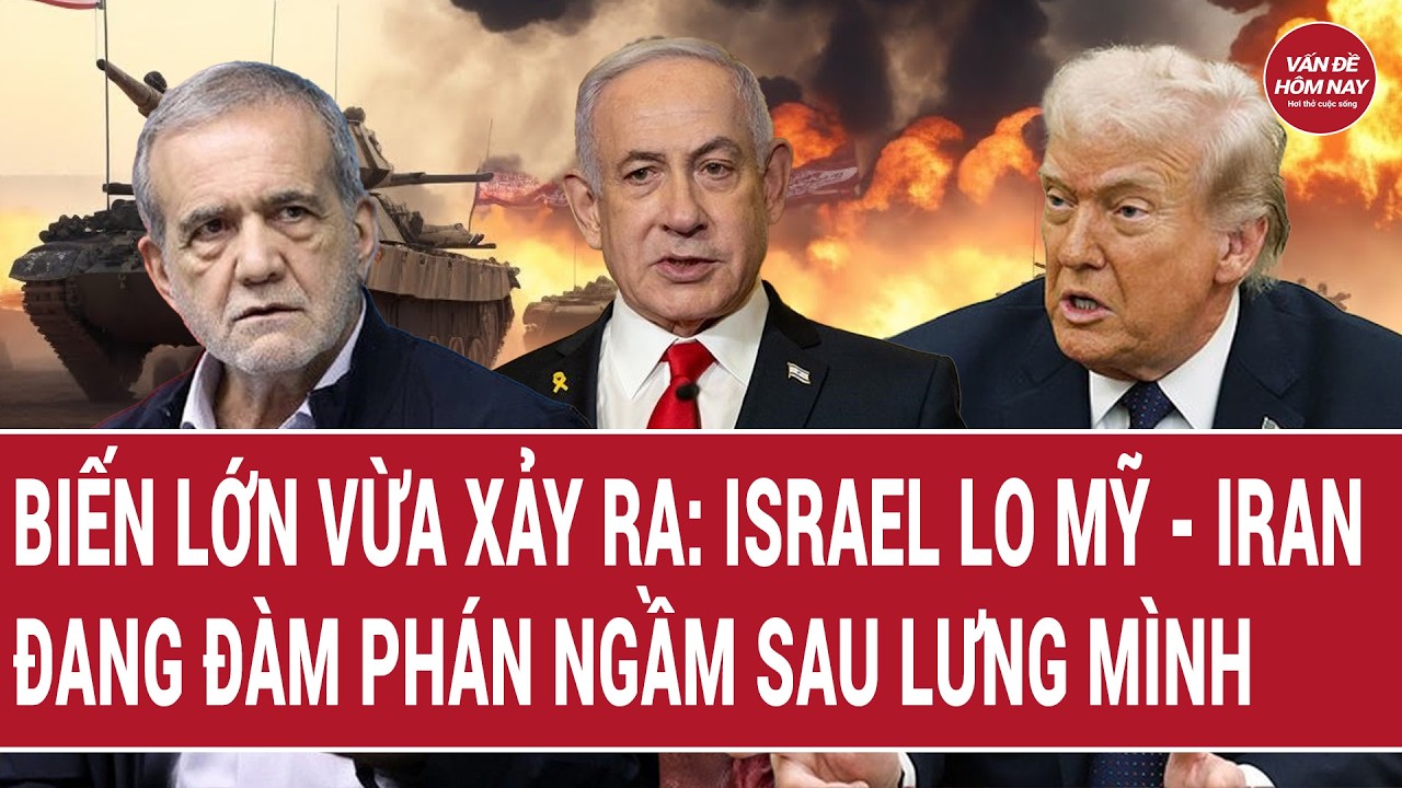 Biến lớn vừa xảy ra: Israel lo Mỹ - Iran đang đàm phán ngầm sau lưng mình?