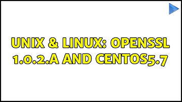 Unix & Linux: OpenSSL 1.0.2.a and Centos5.7