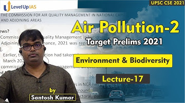 Environment and Biodiversity | Lecture -17 |  Air Pollution - 2 | By Santosh Kumar | UPSC CSE 2021