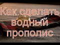 Как сделать водный экстракт прополиса