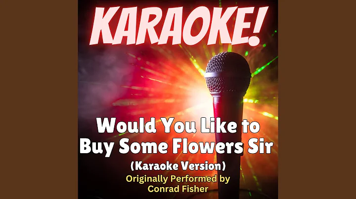 Would You Like to Buy Some Flowers Sir (Karaoke Version Originally Performed by Conrad Fisher)
