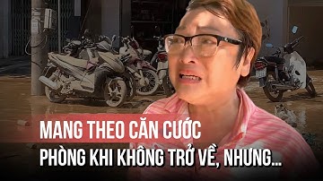 Tiếng khóc sau cơn lũ ở Thái Nguyên: Mang theo căn cước… phòng khi không trở về