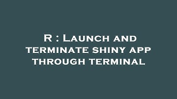 R : Launch and terminate shiny app through terminal