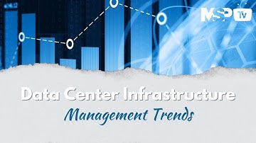 Data Center Infrastructure Management Trends | MSP TV