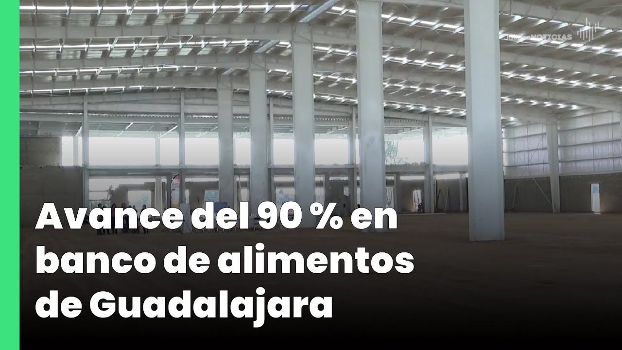 Avance del 90 % en banco de alimentos de Guadalajara | Jalisco Noticias ...