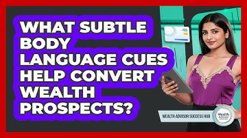 What Subtle Body Language Cues Help Convert Wealth Prospects? - Wealth Advisor Success Hub