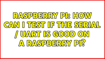 Raspberry Pi: How can I test if the serial / UART is good on a Raspberry Pi? (2 Solutions!!)