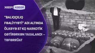 “Balıqçılıq fəaliyyəti” adı altında ölkəyə 87 kq narkotik gətirərkən yaxalandı – TƏFƏRRÜAT