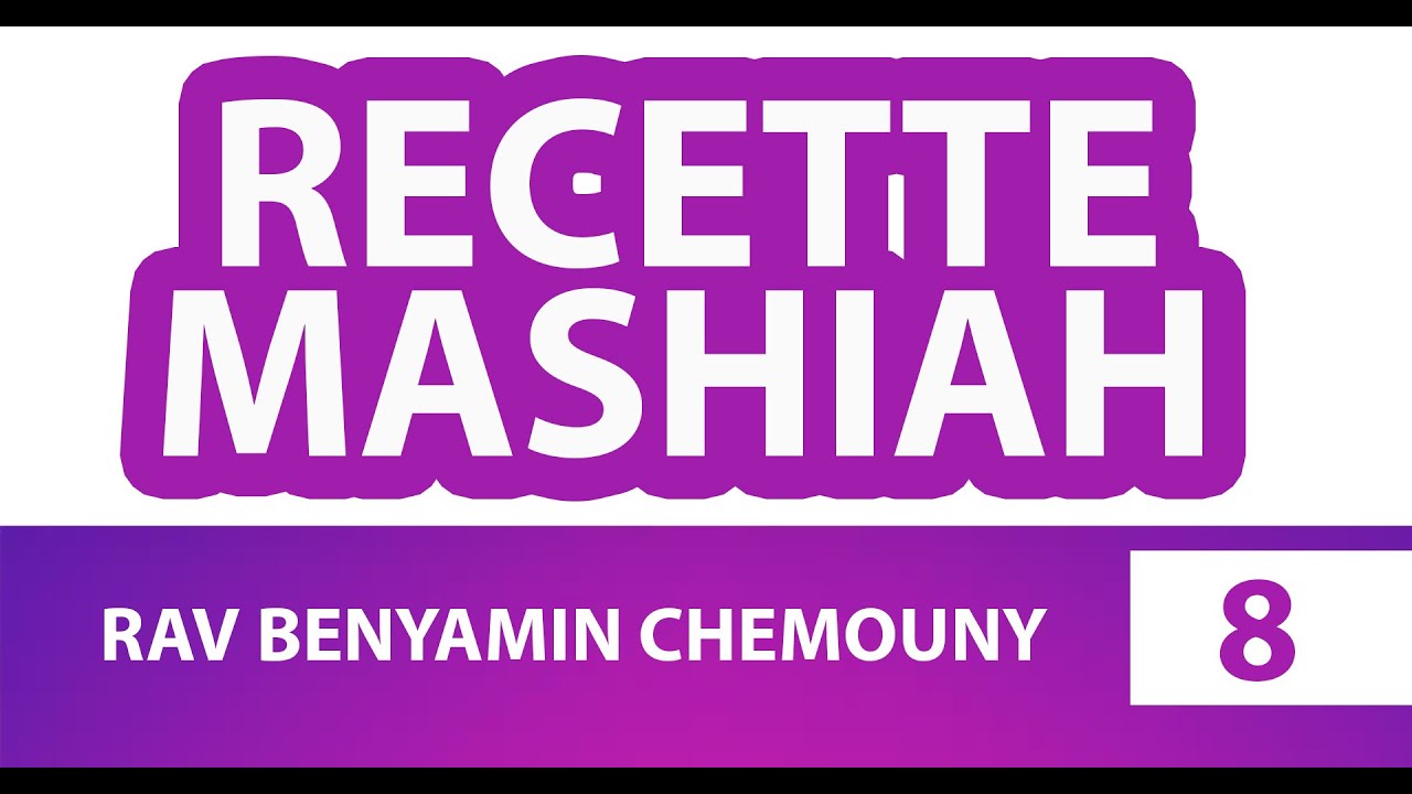 RECETTE MASHIAH 8 (messie) - RAV BENYAMIN CHEMOUNY