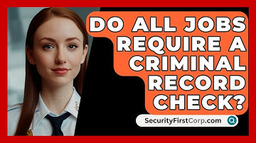 Do All Jobs Require A Criminal Record Check? - SecurityFirstCorp.com