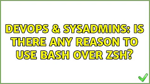 DevOps & SysAdmins: Is there any reason to use bash over zsh? (8 Solutions!!)