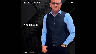 Ismael Júnior - Só Ele É (Lançamento 2022)