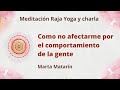 Meditación Raja Yoga:  "Como no afectarme por el comportamiento de la gente", con Marta Matarín