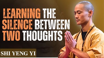 Learning the Silence Between Two Thoughts | Shi Heng Yi Motivation | Mind Stillness Wisdom