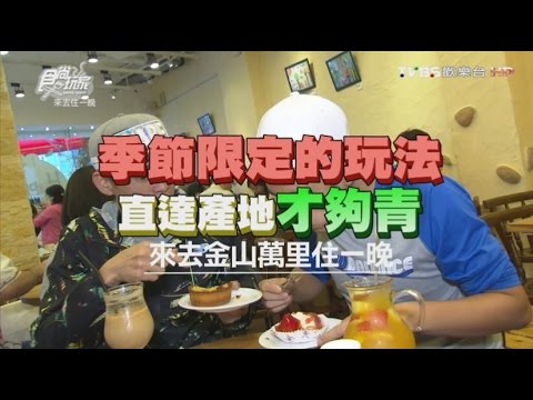 食尚玩家 來去住一晚【金山萬里】季節限定的玩法！直達產地才夠青 20161114(完整版)