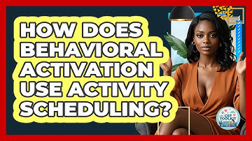How Does Behavioral Activation Use Activity Scheduling? - CBT Toolkit