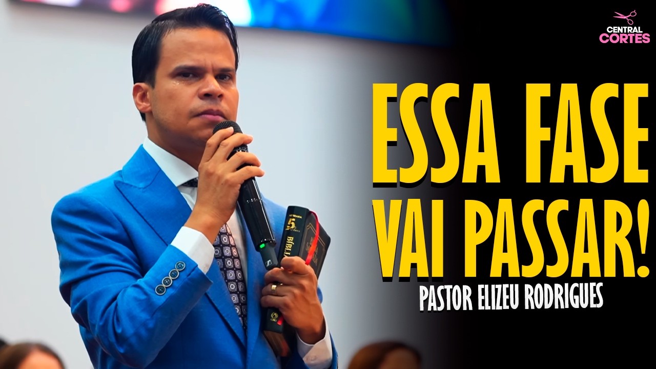 PASTOR ELIZEU RODRIGUES: ESSA FASE VAI PASSAR! - PREGAÇÃO ANGELICAL