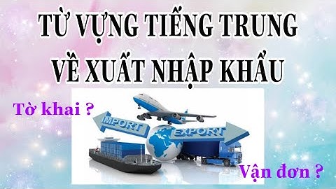 [ NANA#44: TỪ VỰNG TIẾNG TRUNG CƠ BẢN VỀ NGÀNH XUẤT NHẬP KHẨU VẬN TẢI BIỂN BẠN BẮT BUỘC PHẢI BIẾT ]