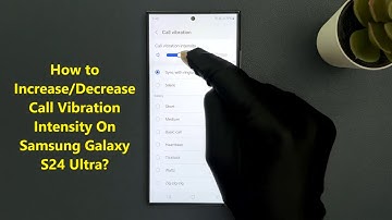 How to Increase/Decrease Call Vibration Intensity On Samsung Galaxy S24 Ultra?