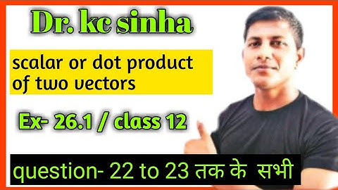 scalar or dot product of two vectors || Dr. kc sinha || Exercise 26.1 | Class12 || qu -22 to 23