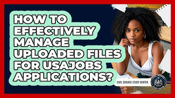 How To Effectively Manage Uploaded Files For USAJOBS Applications?