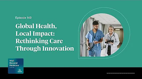 Episode 149: Global Health, Local Impact: Rethinking Care Through Innovation