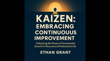 Kaizen: Embracing Continuous Improvement, Unlocking the Power of Incremental Growth in Personal and