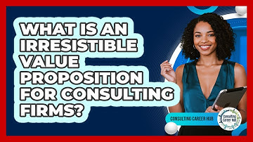 What Is An Irresistible Value Proposition For Consulting Firms? - Consulting Career Hub