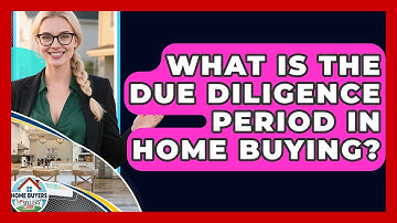What Is The Due Diligence Period In Home Buying? - Home Buyers and Sellers Guide