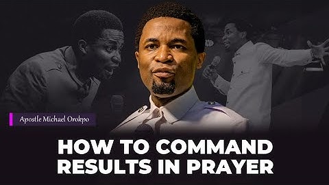 How to command results in prayer | Apostle Michael Orokpo